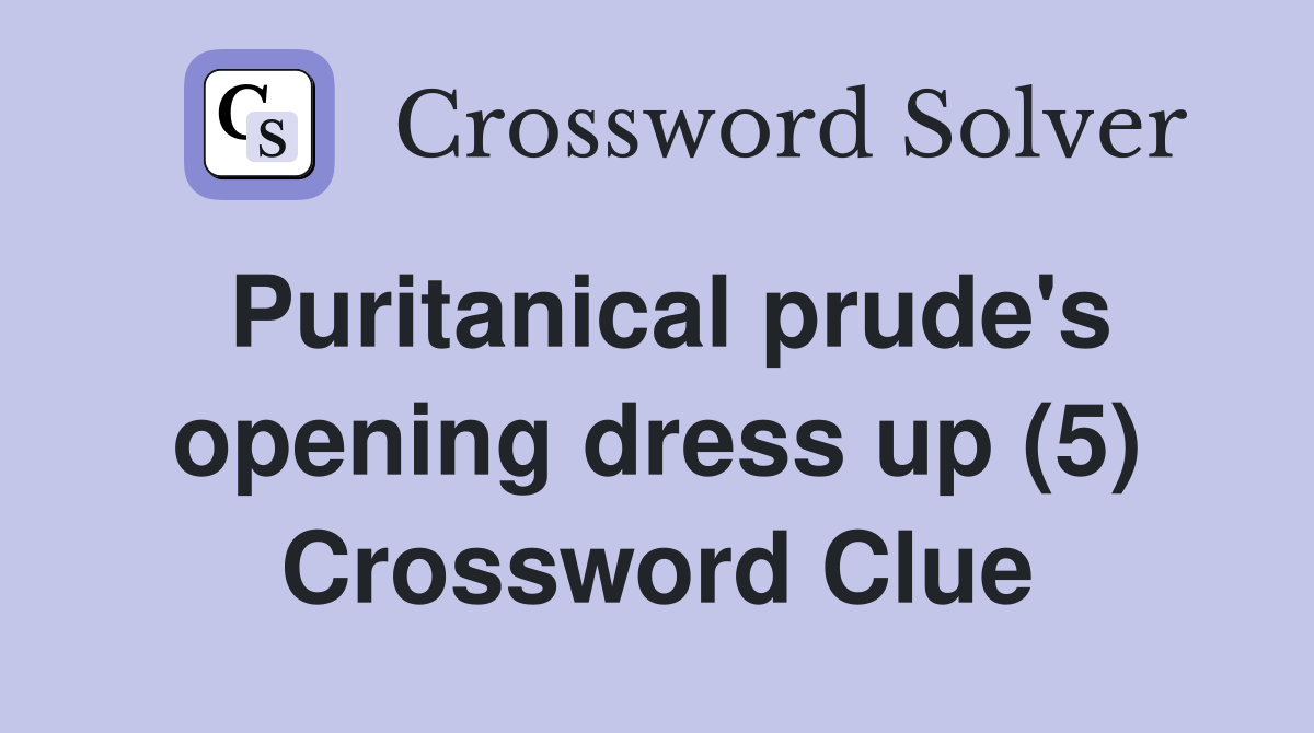 Puritanical prude's opening dress up (5) Crossword Clue