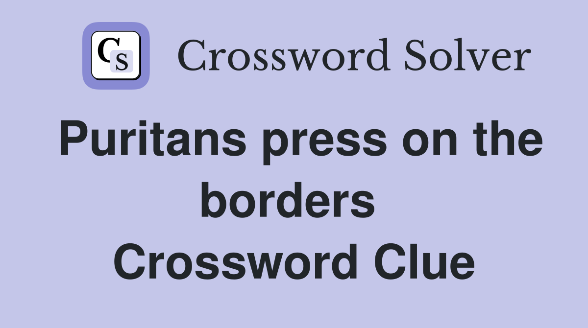 Puritans press on the borders  Crossword Clue