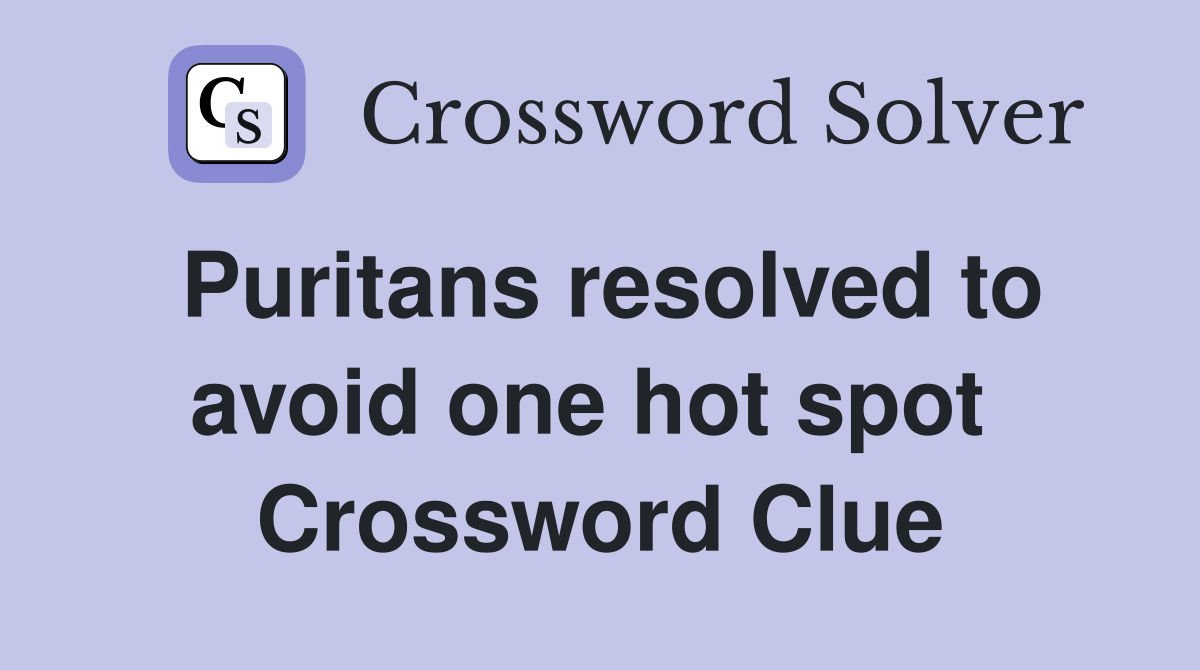 Puritans resolved to avoid one hot spot  Crossword Clue