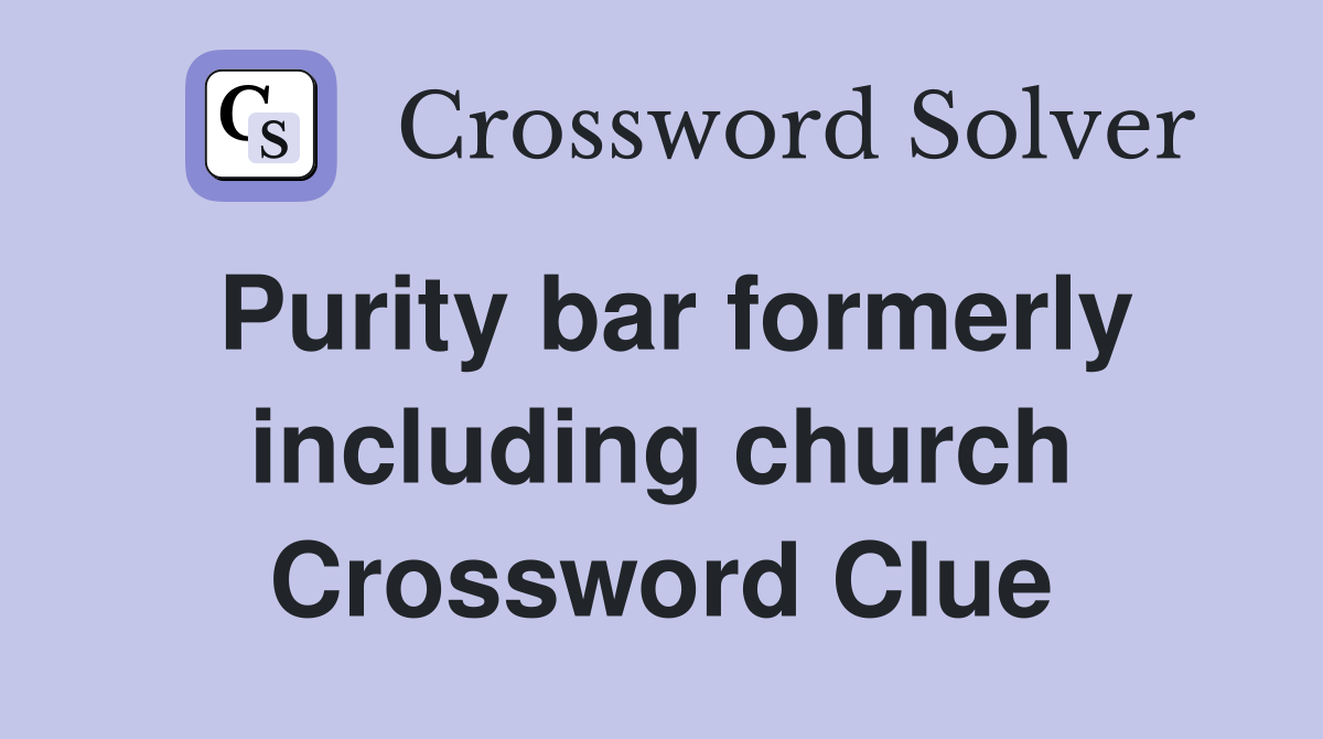 Purity bar formerly including church Crossword Clue