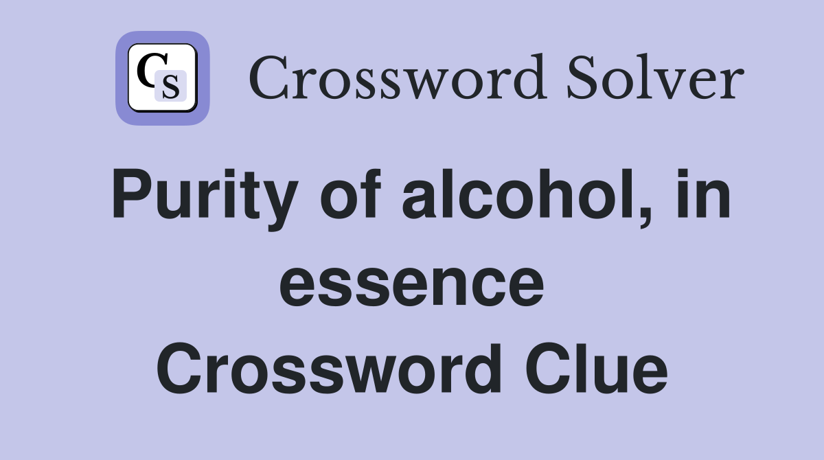 Purity of alcohol, in essence Crossword Clue