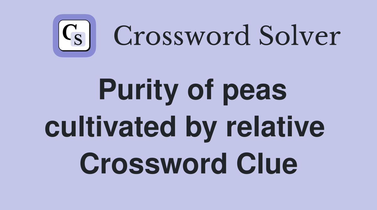 Purity of peas cultivated by relative  Crossword Clue