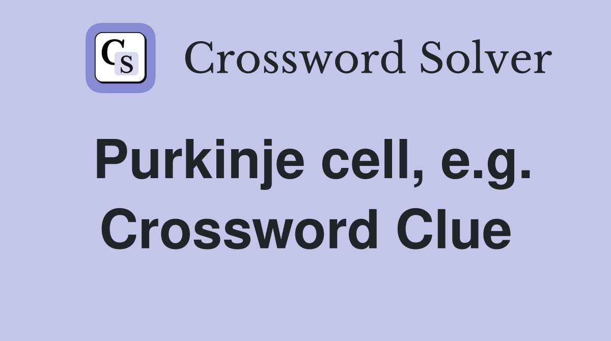 Purkinje cell, e.g. Crossword Clue