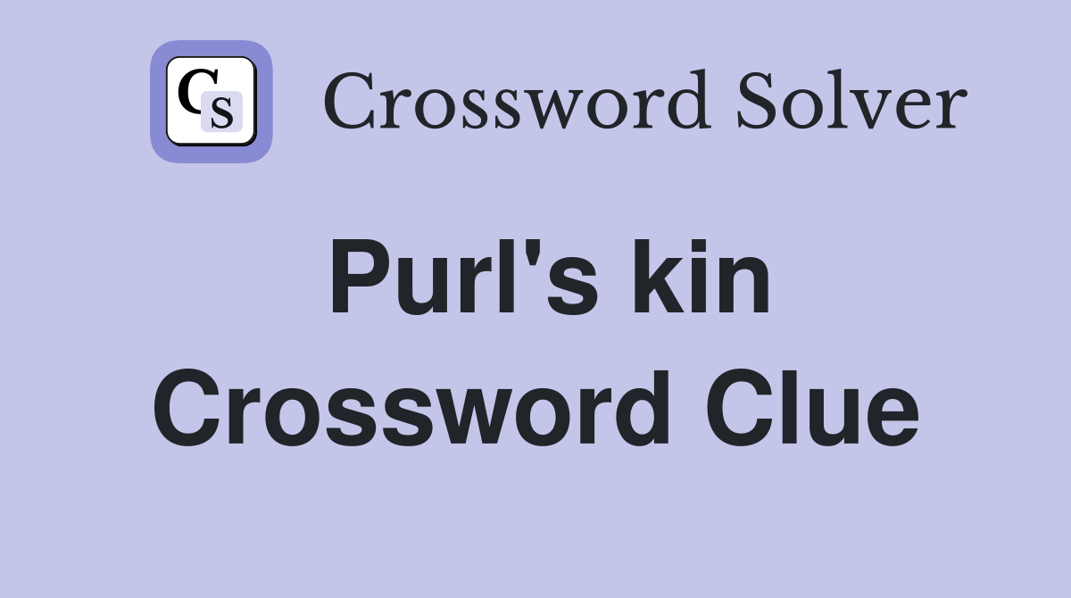 Purl's kin Crossword Clue