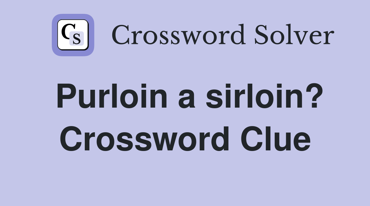 Purloin a sirloin? Crossword Clue