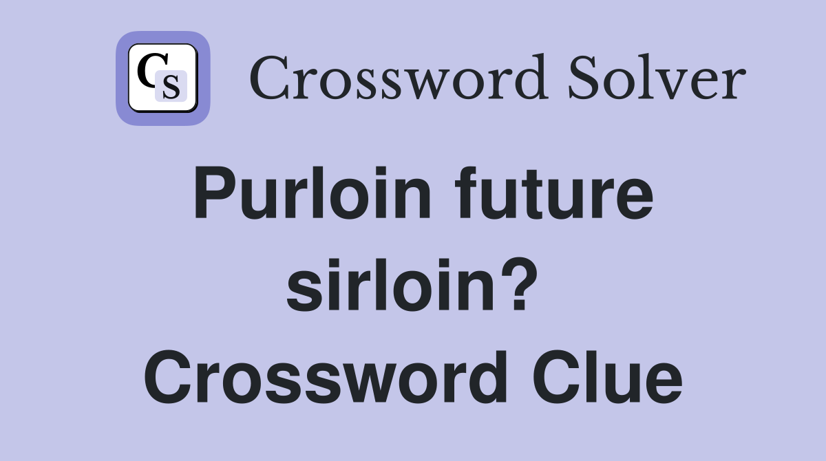 Purloin future sirloin? Crossword Clue