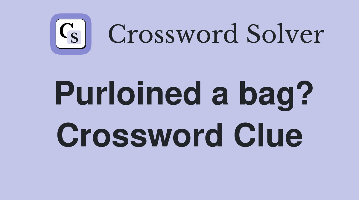 Purloined a bag? Crossword Clue