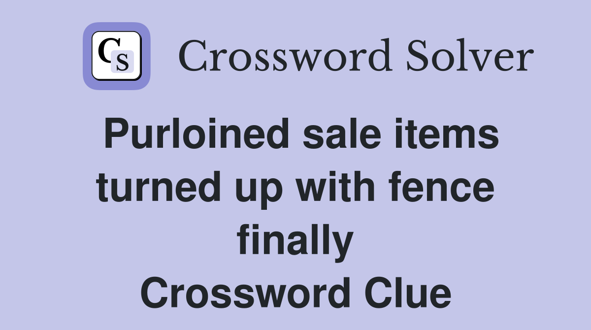 Purloined sale items turned up with fence finally Crossword Clue