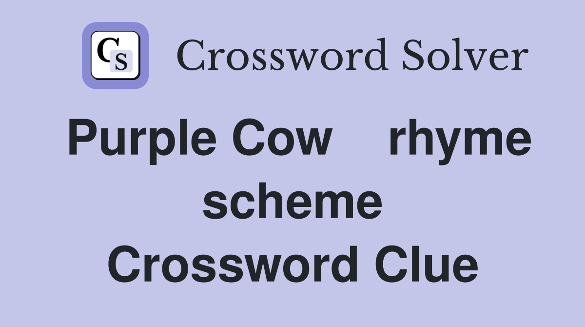Purple Cow    rhyme scheme Crossword Clue
