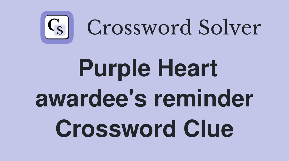 Purple Heart awardee's reminder Crossword Clue