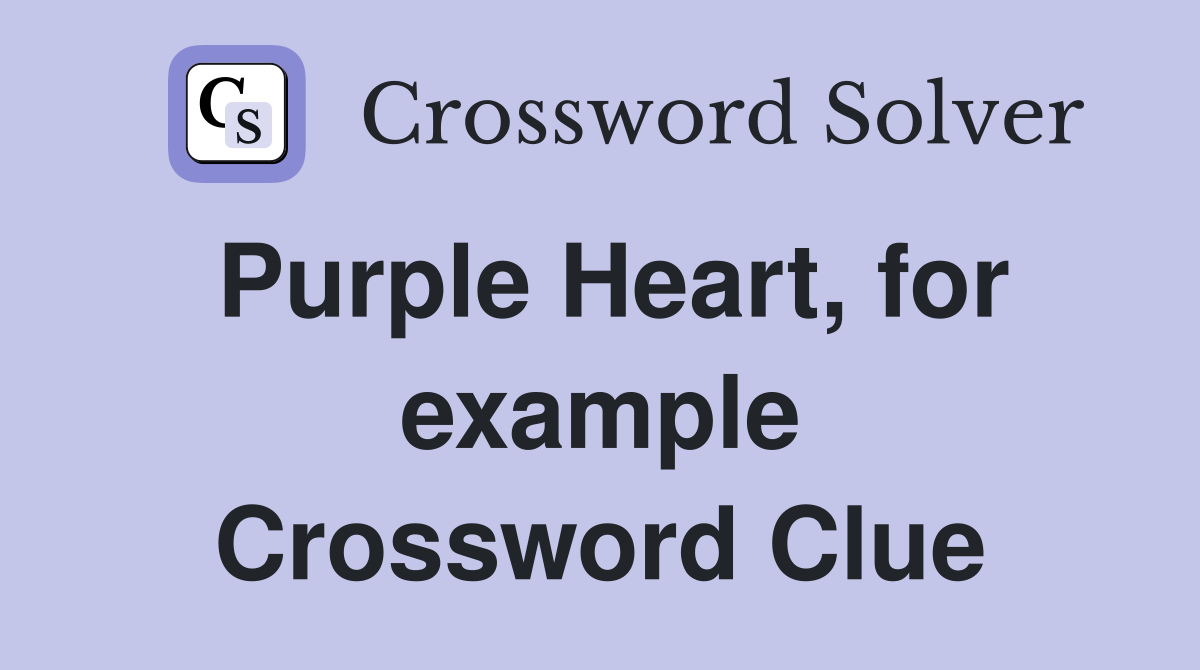 Purple Heart, for example Crossword Clue