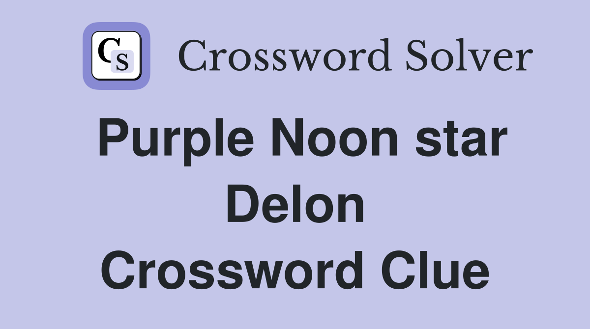 Purple Noon star Delon Crossword Clue