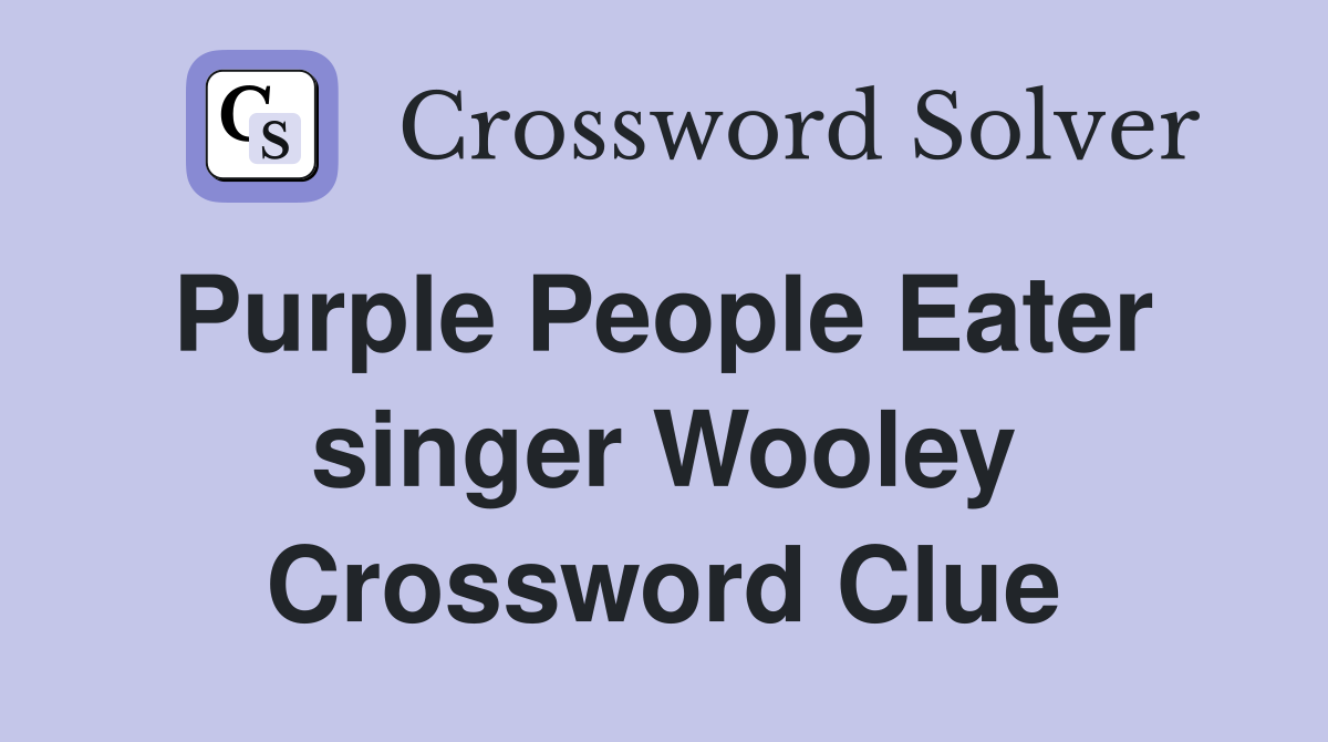 Purple People Eater  singer Wooley Crossword Clue