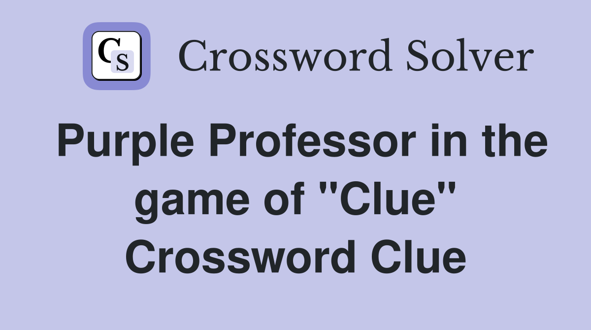 Purple Professor in the game of "Clue" Crossword Clue