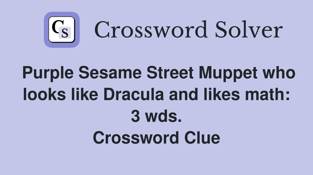 Purple Sesame Street Muppet who looks like Dracula and likes math: 3 wds. Crossword Clue