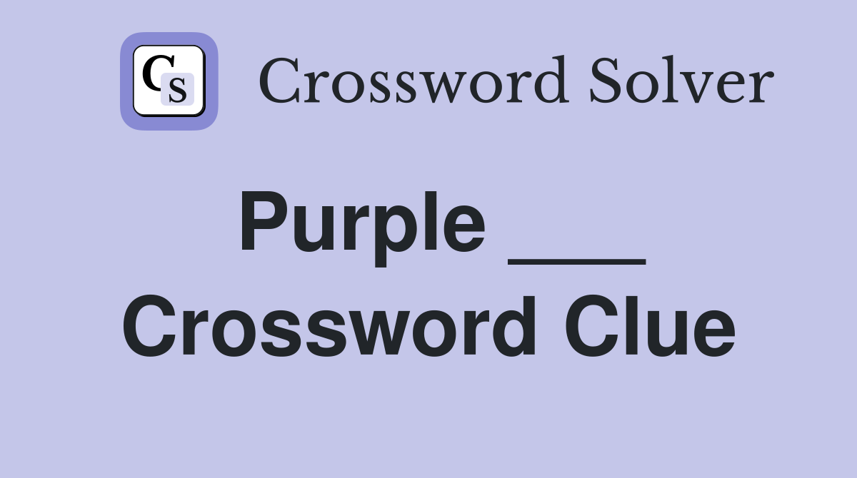 Purple ___ Crossword Clue