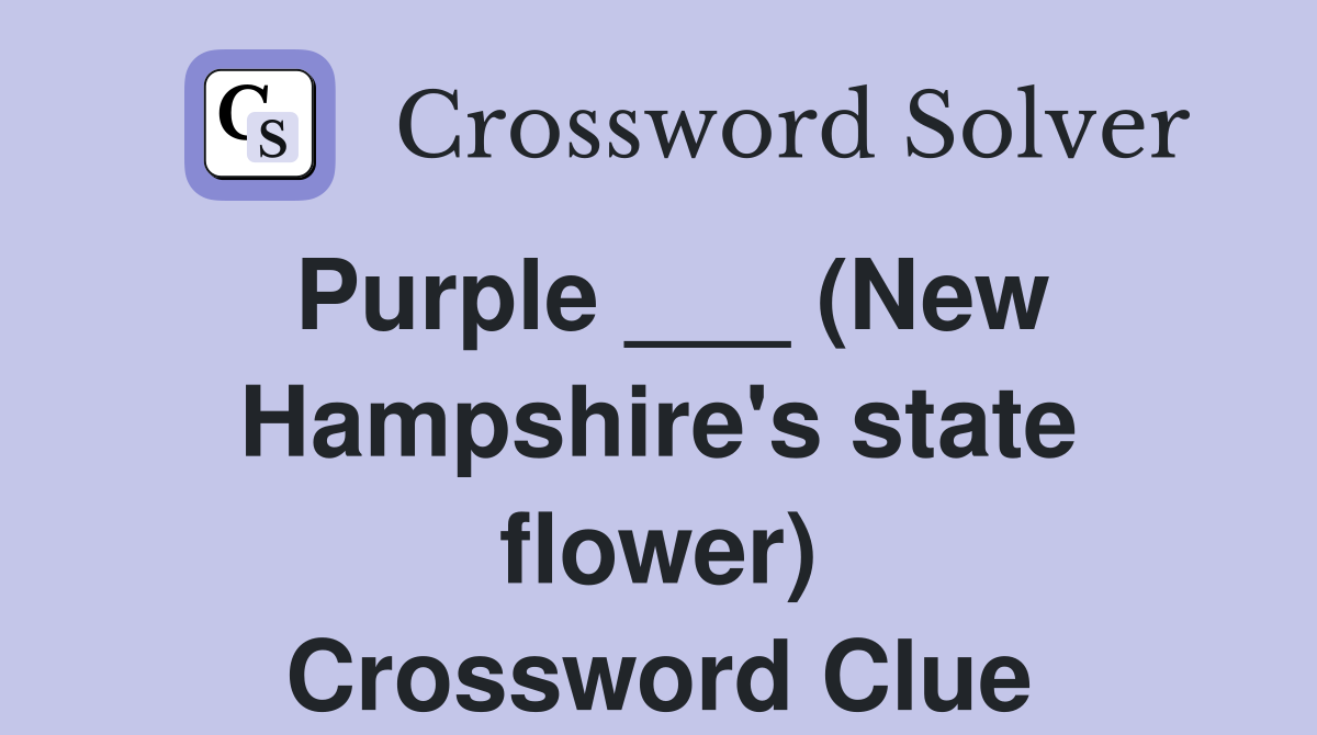 Purple ___ (New Hampshire's state flower) Crossword Clue