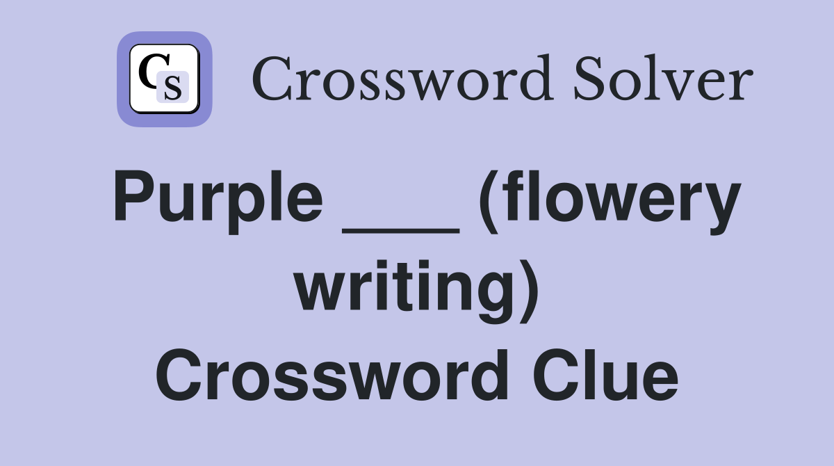 Purple ___ (flowery writing) Crossword Clue