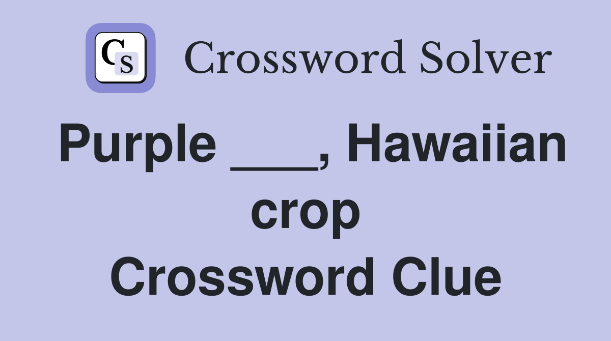 Purple ___, Hawaiian crop Crossword Clue