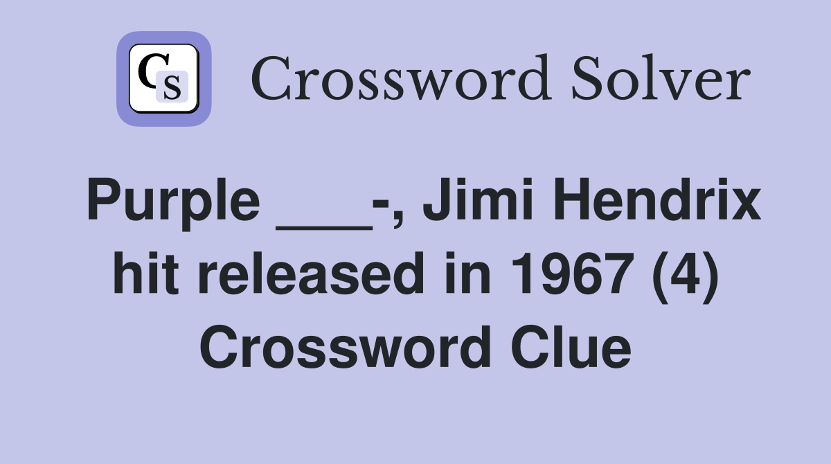 Purple ___-, Jimi Hendrix hit released in 1967 (4) Crossword Clue