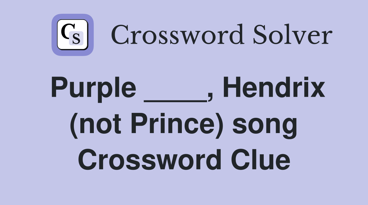 Purple ____, Hendrix (not Prince) song Crossword Clue