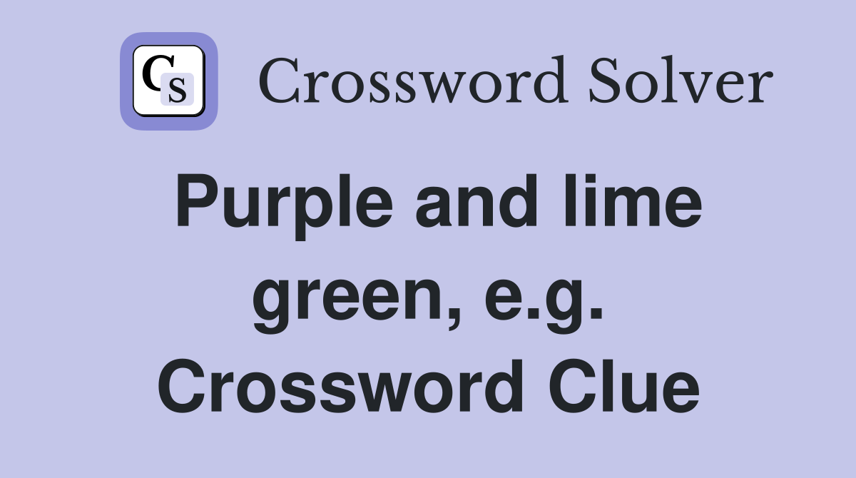 Purple and lime green, e.g. Crossword Clue