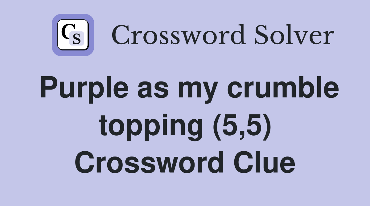 Purple as my crumble topping (5,5) Crossword Clue