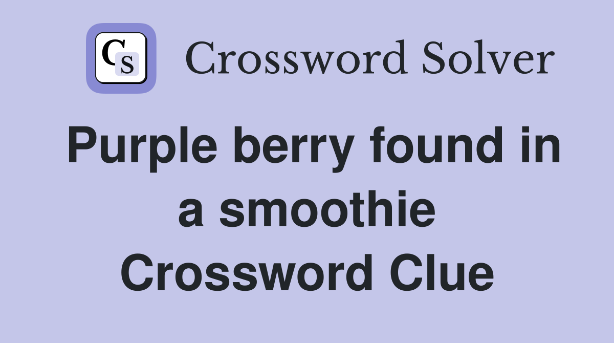 Purple berry found in a smoothie Crossword Clue