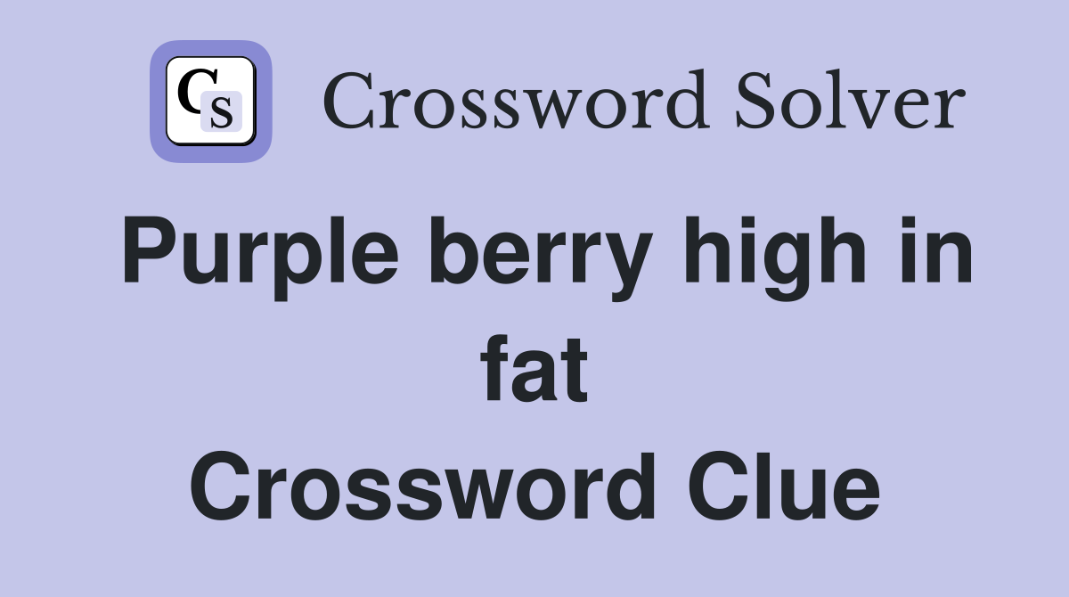 Purple berry high in fat Crossword Clue