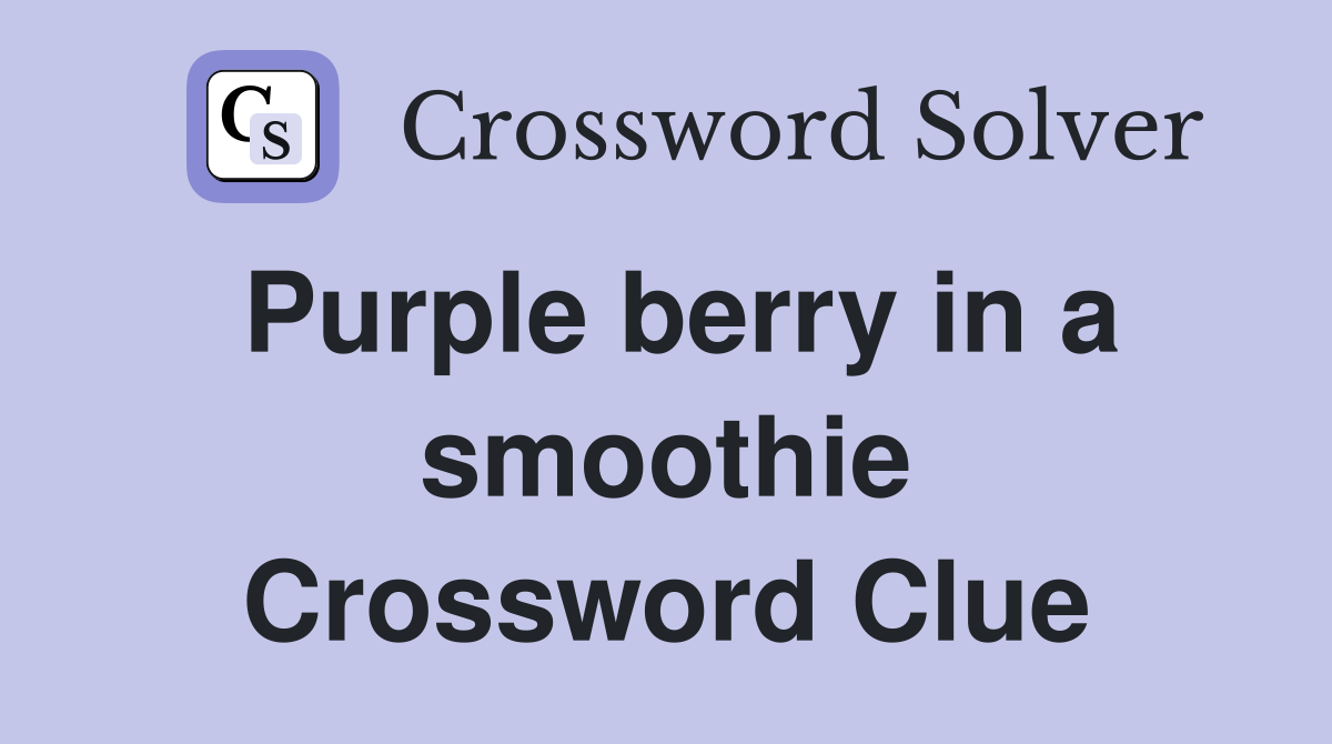 Purple berry in a smoothie Crossword Clue