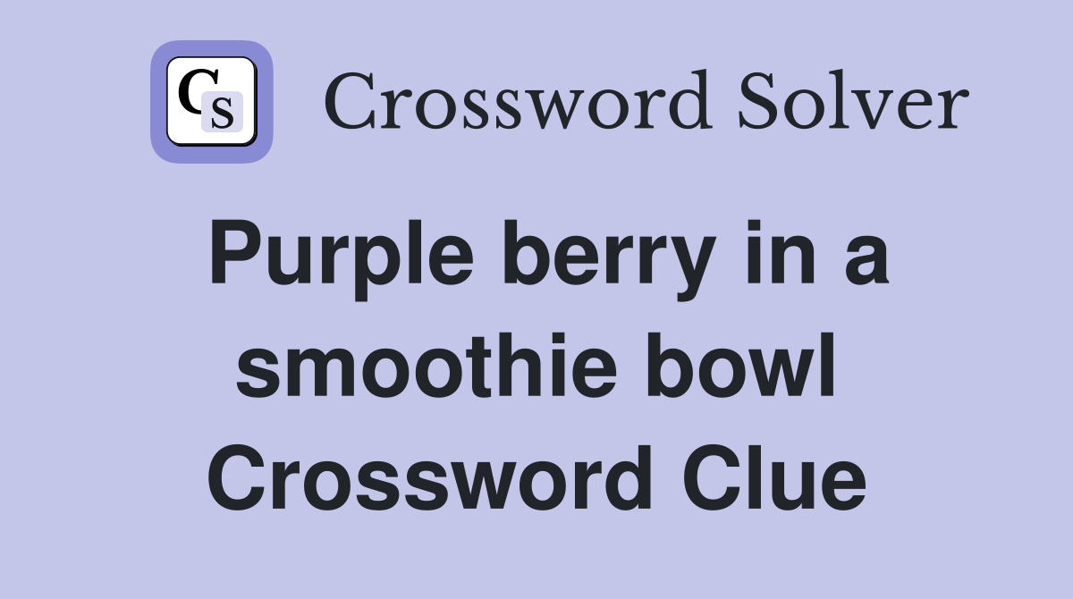 Purple berry in a smoothie bowl Crossword Clue