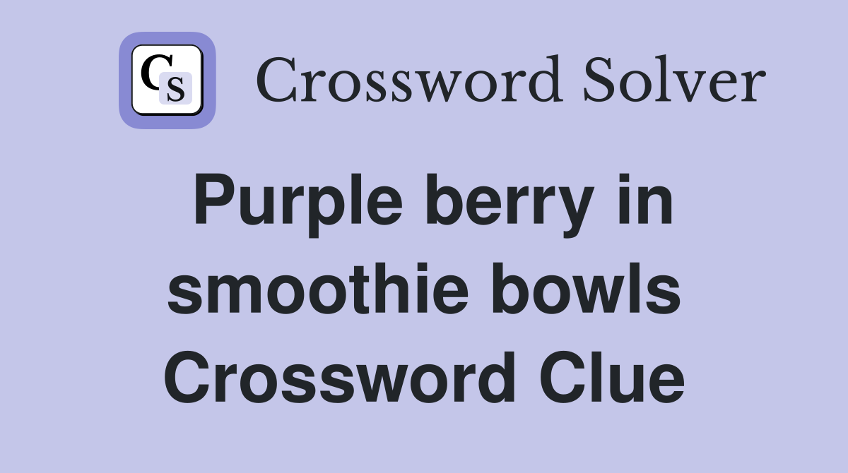 Purple berry in smoothie bowls Crossword Clue