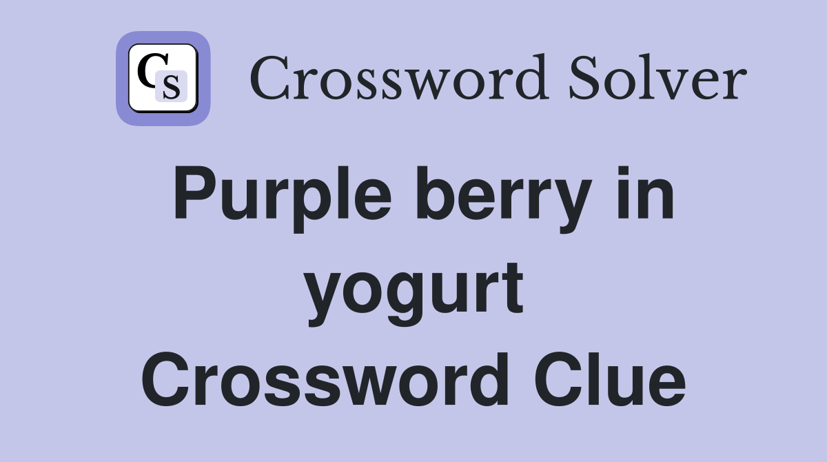 Purple berry in yogurt Crossword Clue