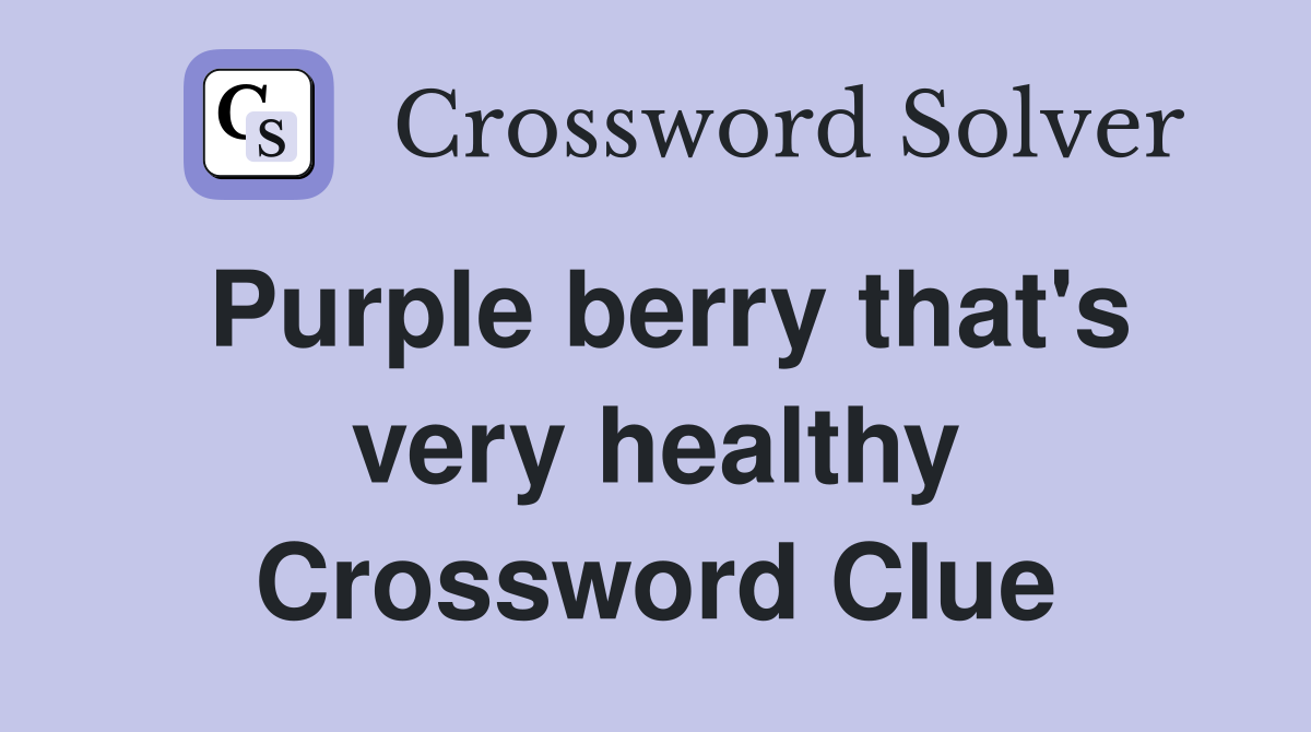 Purple berry that's very healthy Crossword Clue