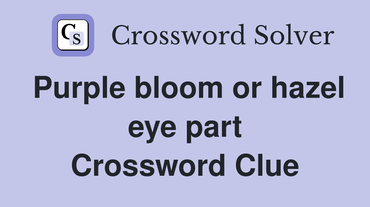 Purple bloom or hazel eye part Crossword Clue