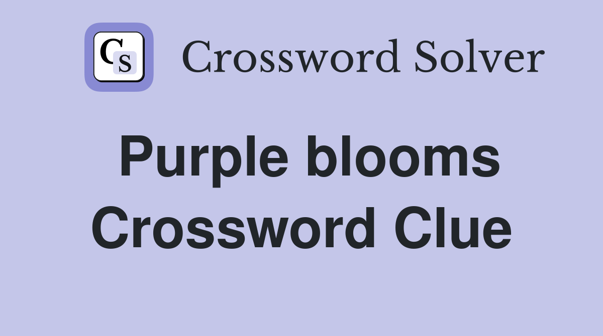 Purple blooms Crossword Clue Answers Crossword Solver