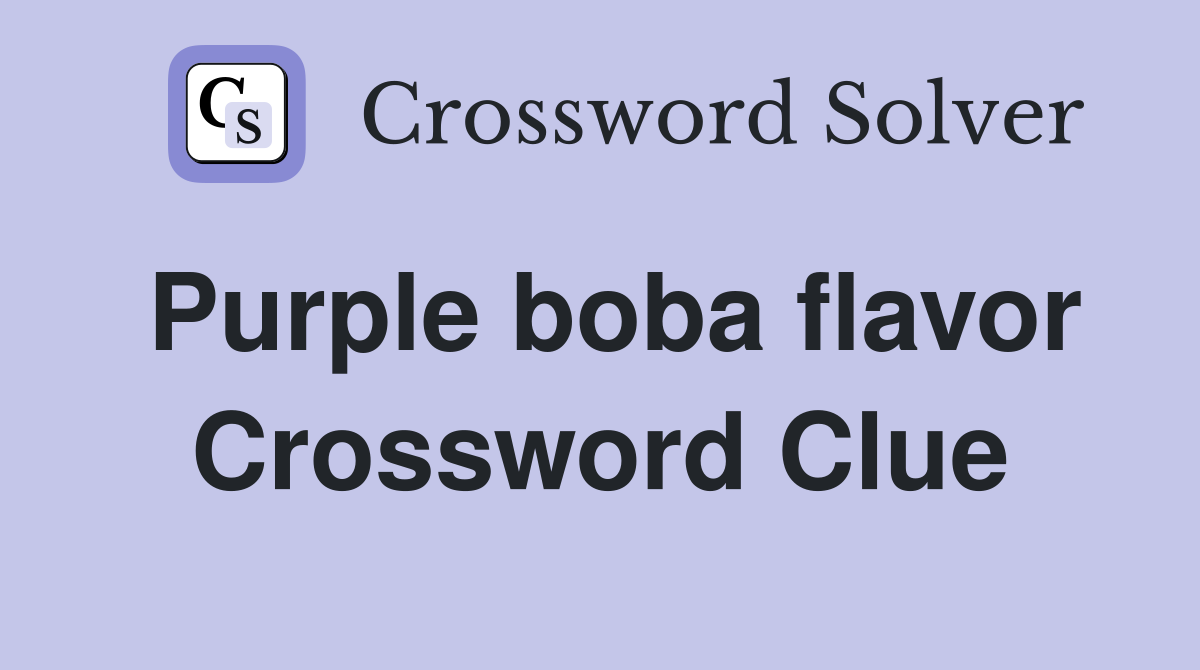 Purple boba flavor Crossword Clue