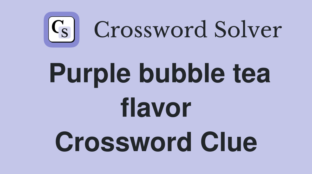 Purple bubble tea flavor Crossword Clue