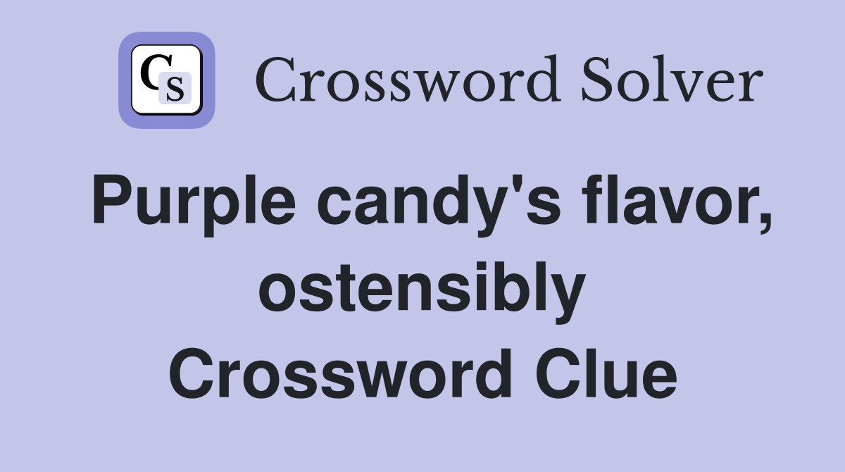 Purple candy's flavor, ostensibly Crossword Clue