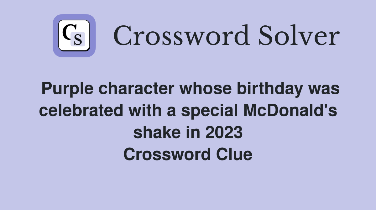 Purple character whose birthday was celebrated with a special McDonald's shake in 2023 Crossword Clue