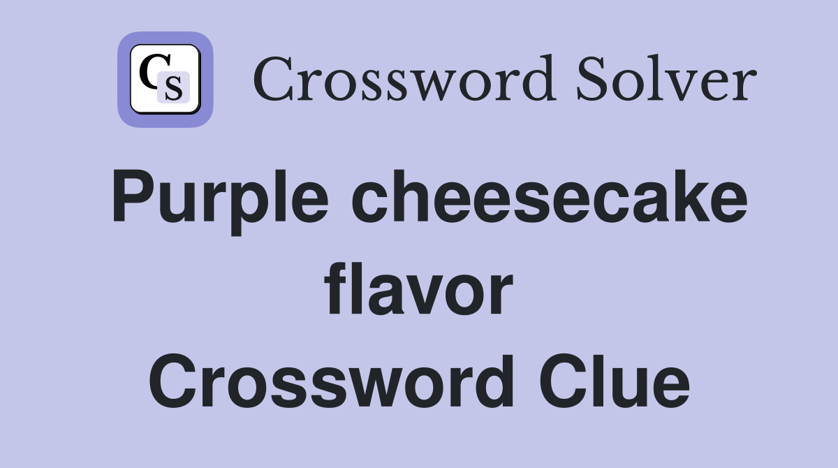 Purple cheesecake flavor Crossword Clue