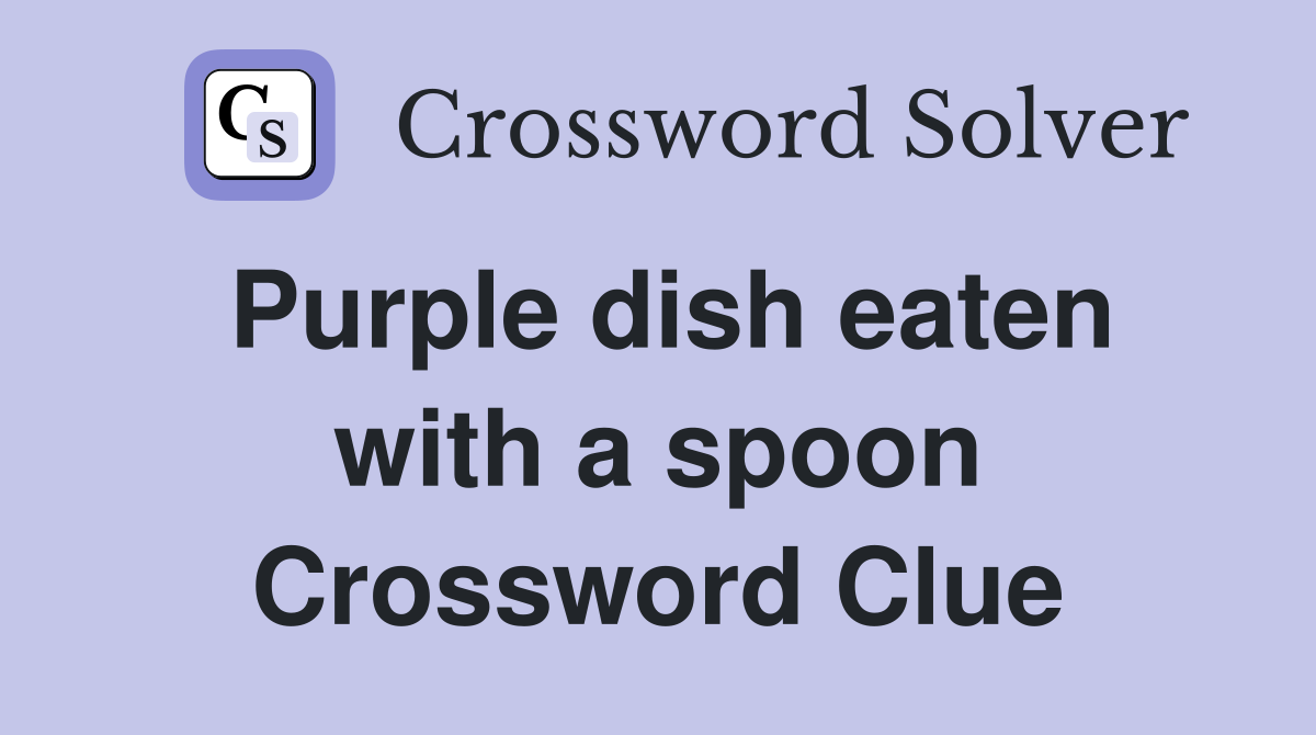 Purple dish eaten with a spoon Crossword Clue