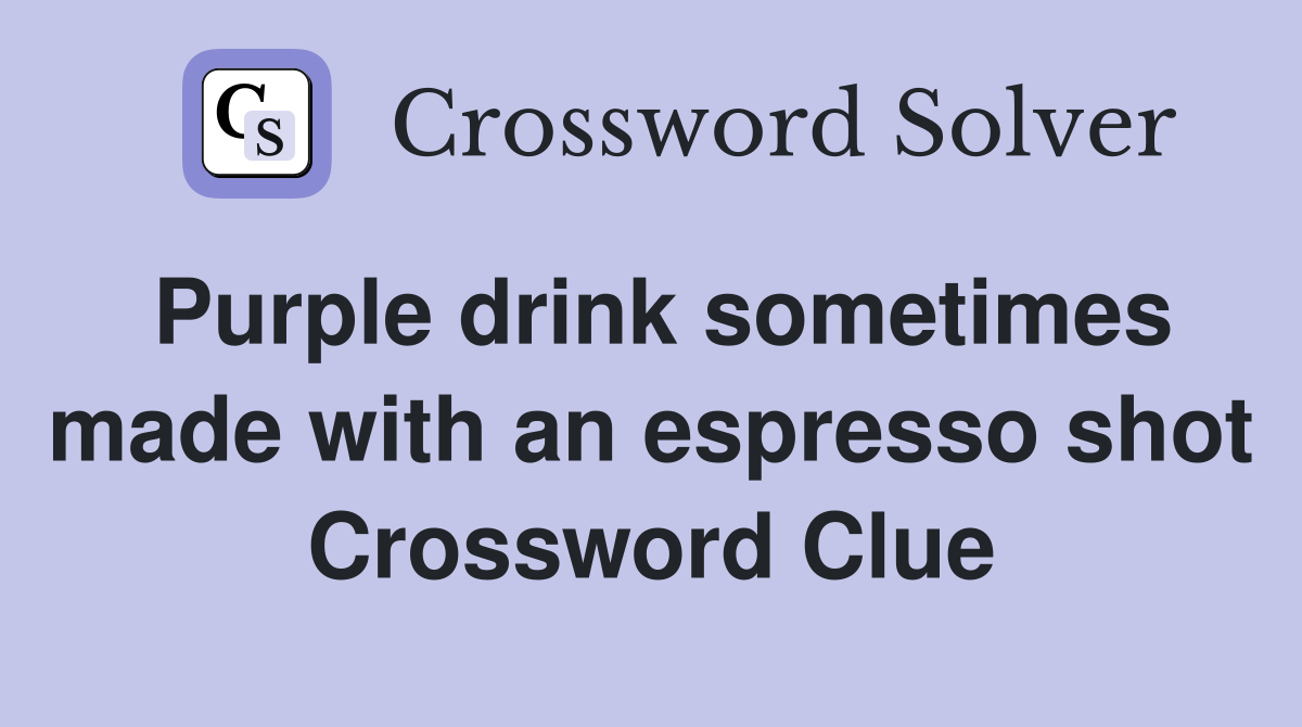 Purple drink sometimes made with an espresso shot Crossword Clue