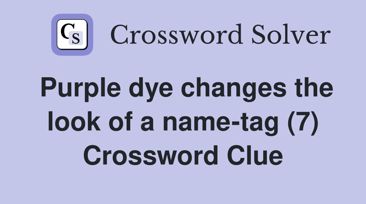 Purple dye changes the look of a name-tag (7) Crossword Clue