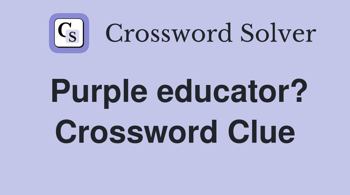 Purple educator? Crossword Clue