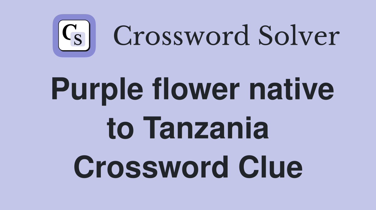 Purple flower native to Tanzania Crossword Clue