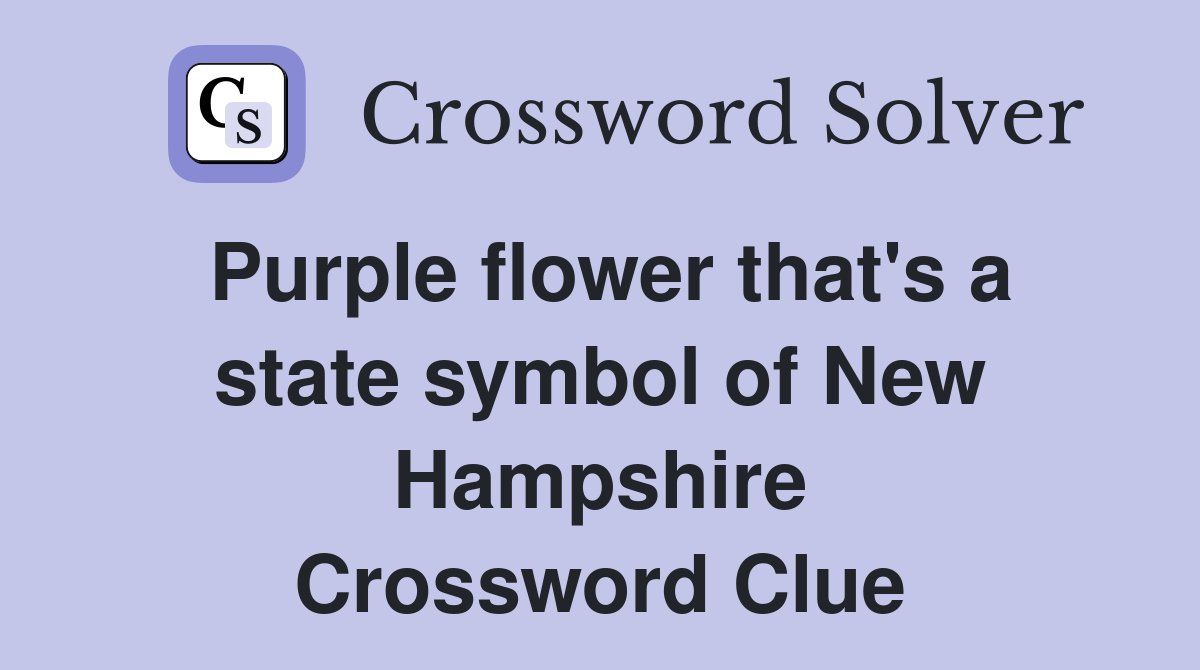 Purple flower that's a state symbol of New Hampshire Crossword Clue