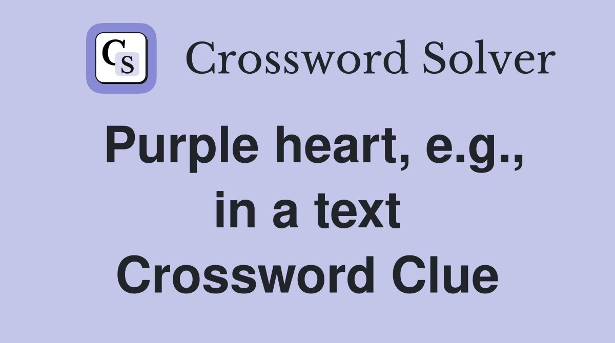 Purple heart, e.g., in a text Crossword Clue