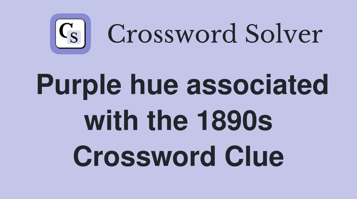 Purple hue associated with the 1890s Crossword Clue