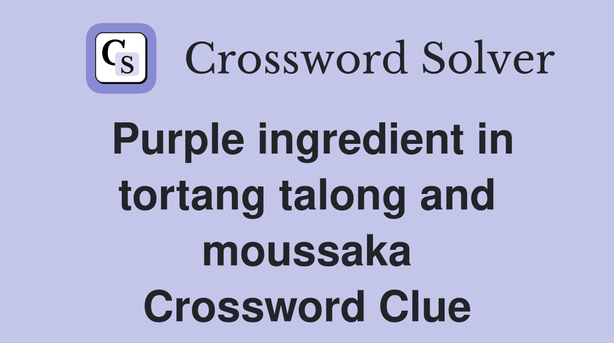 Purple ingredient in tortang talong and moussaka Crossword Clue
